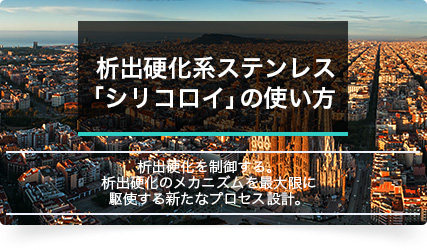 析出硬化系ステンレス「シリコロイ」の使い⽅